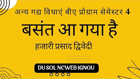 बसंत आ गया है हजारी प्रसाद द्विवेदी, अन्य गद्य विधाएं बीए प्रोग्राम सैमेस्टर 4  sol du ncweb NEP