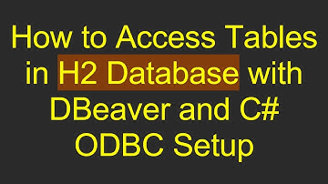 How to Access Tables in H2 Database with DBeaver and C# ODBC Setup