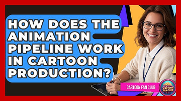 How Does the Animation Pipeline Work in Cartoon Production? - Cartoon Fan Club