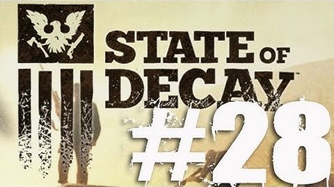 State of Decay Part 28 Complete Gameplay Walkthrough