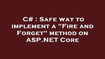 C# : Safe way to implement a "Fire and Forget" method on ASP.NET Core