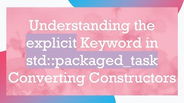 Understanding the explicit Keyword in std::packaged_task Converting Constructors