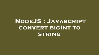 NodeJS : Javascript convert bigInt to string Net Worth
