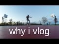 WHY I VLOG (VLOG)