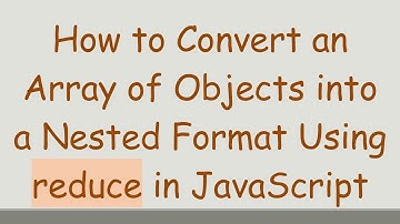 How to Convert an Array of Objects into a Nested Format Using reduce in JavaScript