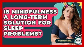 Is Mindfulness A Long-term Solution For Sleep Problems? - PTSD Support Channel
