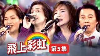 【飛上彩虹】第 05 集 恬妞 齊秦 辛曉琪 張中立 文夏+文香