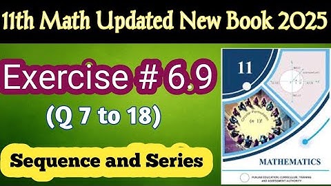 🔢Class 11 Math Ch 6 Ex 6.9 Q7–18 Solution| Sequences & Series|New Book 2025 💯🔥 @LSMathAndExamSuccess