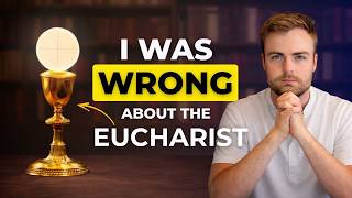 I was wrong about the Eucharist