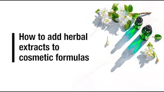 How to add herbal extracts to cosmetic formulas