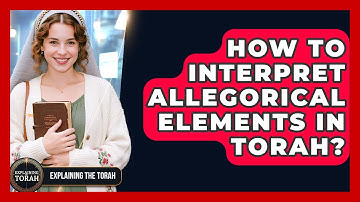 How To Interpret Allegorical Elements In Torah? - Explaining The Torah