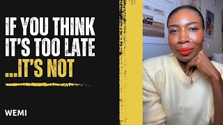 IF YOU THINK IT’S TOO LATE… IT’S NOT