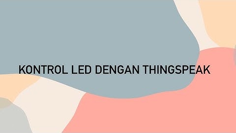 PRAKTIKUM IOT [Kontrol LED dengan Thingspeak]