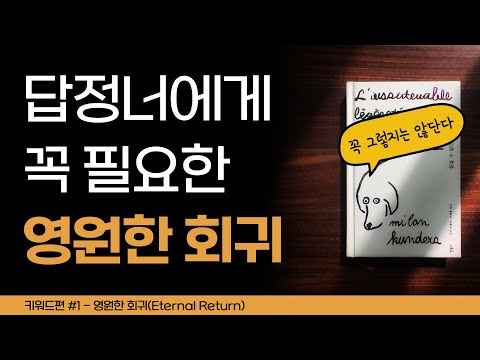 영원한 회귀...[참을 수 없는 존재의 가벼움] 키워드편#1