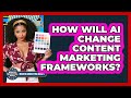 How Will AI Change Content Marketing Frameworks? - Modern Marketing Moves