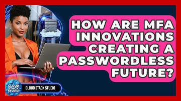 How Are MFA Innovations Creating A Passwordless Future? - Cloud Stack Studio