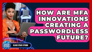 How Are MFA Innovations Creating A Passwordless Future? - Cloud Stack Studio