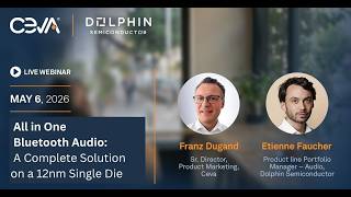 Webinar with Ceva about All in One Bluetooth Audio: A Complete Solution on a 12nm Single Die