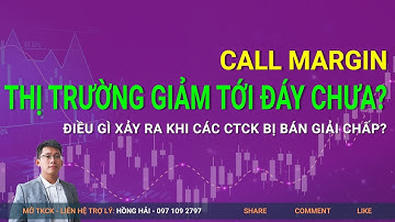 Thị trường chứng khoán | Call margin, thị trường đã giảm tới đáy chưa?