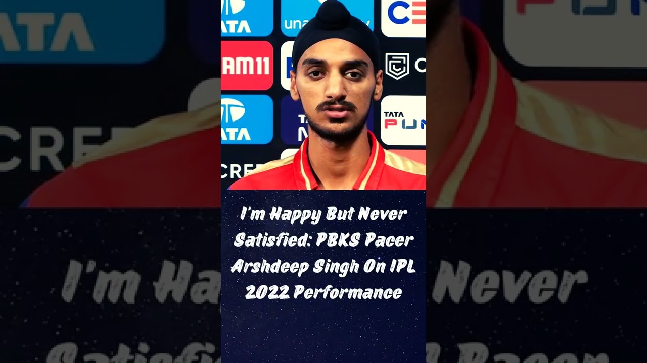 I'm Happy But Never Satisfied: PBKS Pacer Arshdeep Singh On IPL 2022 Performance