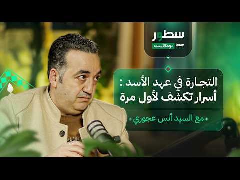 أسرار لعبة المال والخوف في عهد الأسد بودكاست سطور سوريا مع التاجر السوري أنس عجوري