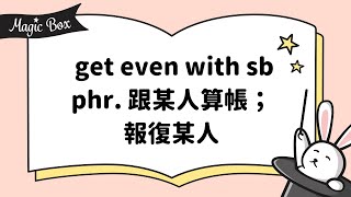 2021年1月號 Unit 3-2 - Magic Box- get even with sb phr. 跟某人算帳；報復某人