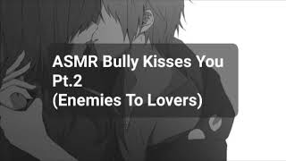 ASMR Bully Kisses You Pt.2 (Enemies To Lovers)