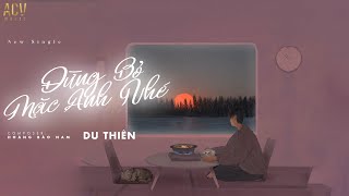 Đừng Bỏ Mặc Anh Nhé - Du Thiên