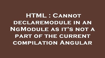 HTML : Cannot declaremodule in an NgModule as it
