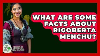 What Are Some Facts About Rigoberta Menchu? - History Of Latin Cultures