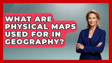 What Are Physical Maps Used For In Geography? - The Student Atlas