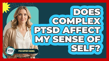 Does Complex PTSD Affect My Sense Of Self?