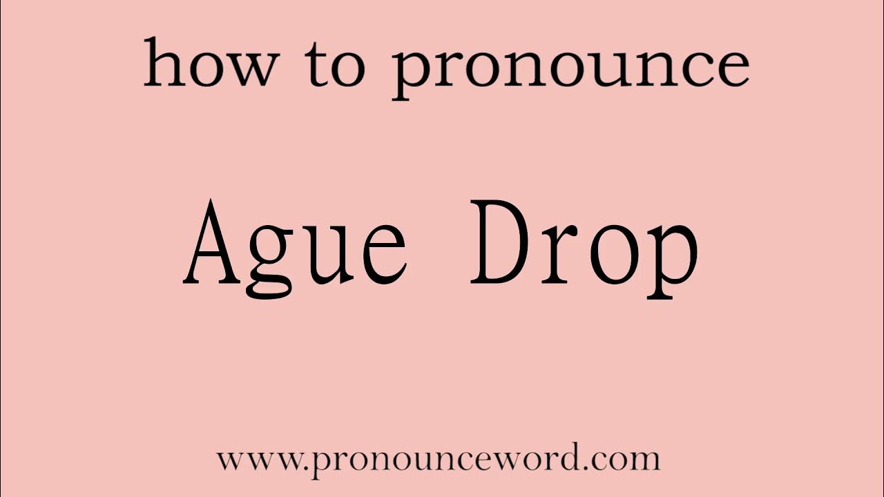 Ague Drop How to pronounce Ague Drop in english (correct!).Start with