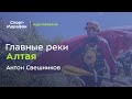 Главные реки Алтая (Антон Свешников) | s20e36