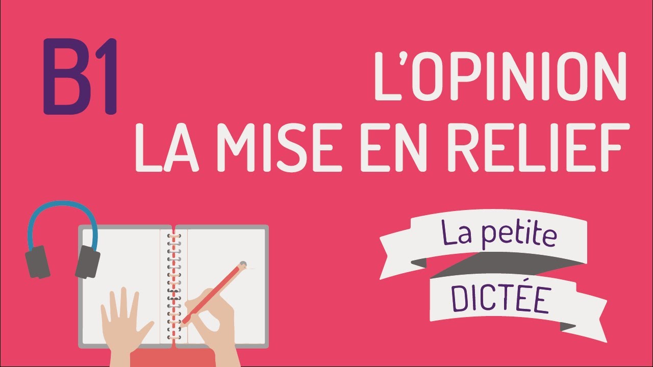 La Petite Dictée 20 : donner son opinion, la mise en relief - niveau B1