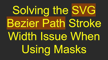 Solving the SVG Bezier Path Stroke Width Issue When Using Masks