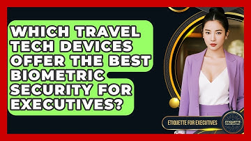 Which Travel Tech Devices Offer The Best Biometric Security For Executives?