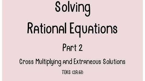 Solving Rational Equations Part 2- Cross Multiplying and Extraneous Solutions (TEKS 2A.6I)