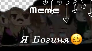 [Meme]Я богиня👑ГачаЛайф (by:Stupid girl-)