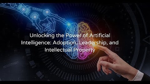 Unlocking the Power of Artificial Intelligence: Adoption, Leadership, and Intellectual Property