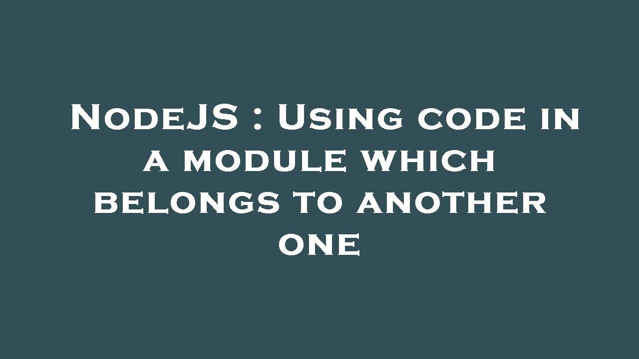 NodeJS : Using code in a module which belongs to another one - YouTube