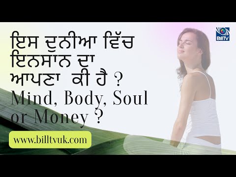 ਇਸ ਦੁਨੀਆ ਵਿੱਚ ਇਨਸਾਨ ਦਾ ਆਪਣਾ ਕੀ ਹੈ ? Mind, Body, Soul or Money ? Bill TV UK