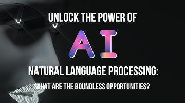 Unlock the power of AI Natural Language Processing: What are the boundless opportunities?