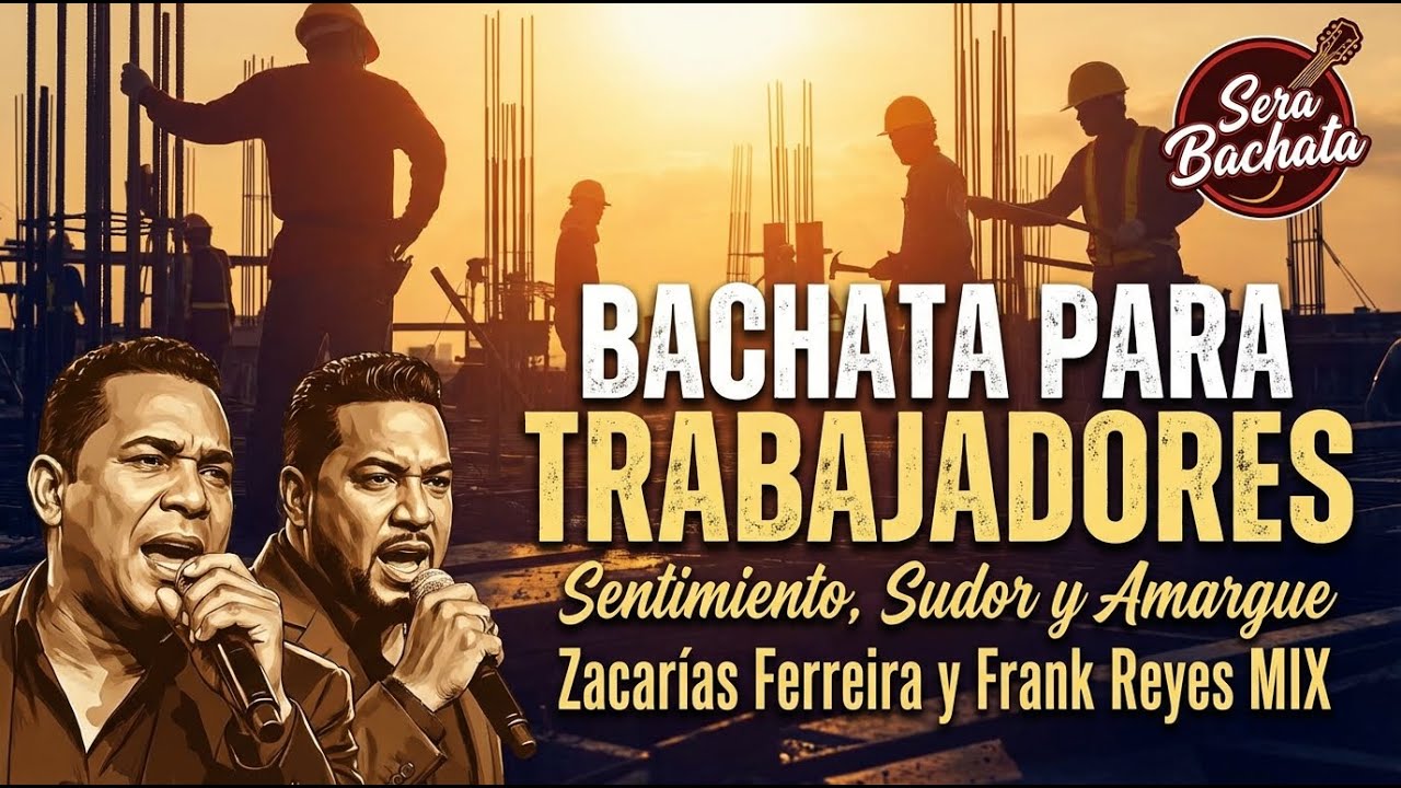 BACHATA PARA TRABAJADORES: Sentimiento, Sudor y Amargue (Zacarías Ferreira y Frank Reyes MIX)