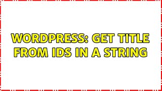 Wordpress: Get title from IDs in a string