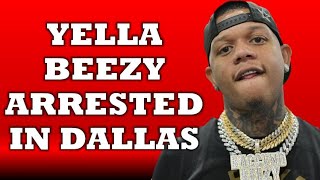 BREAKING: YELLA BEEZY ARRESTED IN DALLAS On WEAPONS CHARGES