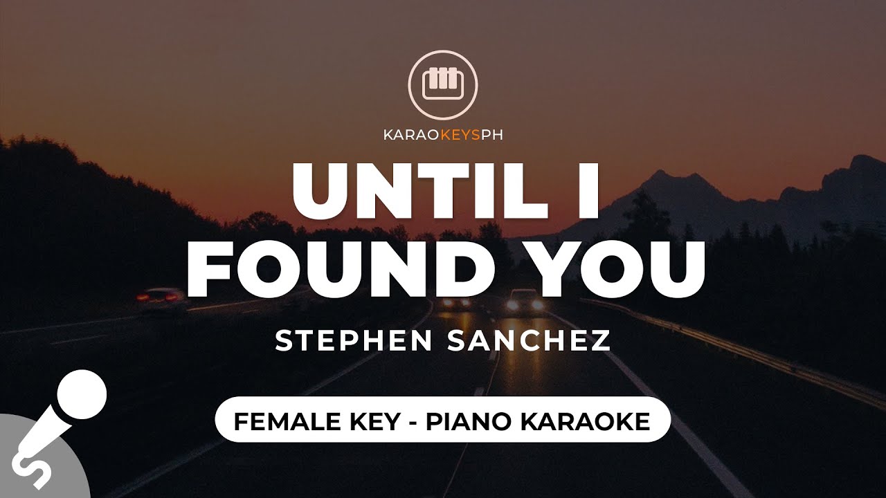 Until I Found You - Stephen Sanchez (Female Key - Piano Karaoke) Until I Found You - Stephen Sanchez (Female Key - Piano Karaoke)