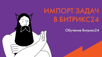 Обучение Битрикс24: импорт задач