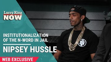 Nipsey Hussle On The Institutionalization Of The N-Word In Jail