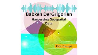 Babken DerGrigorian: Harnessing Geospatial Data |  EVN Disrupt #80